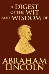 Book cover of Digest of the Wit and Wisdom of Abraham Lincoln by Abraham Lincoln