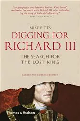 Book cover of Digging for Richard III: The Search for the Lost King by Mike Pitts