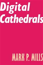 Book cover of Digital Cathedrals by Mark P. Mills