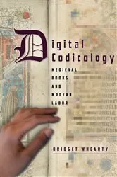 Book cover of Digital Codicology by Bridget Whearty