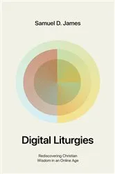 Book cover of Digital Liturgies by Samuel James