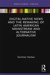 Book cover of Digital-Native News and the Remaking of Latin American Mainstream and Alternative Journalism by Summer Harlow