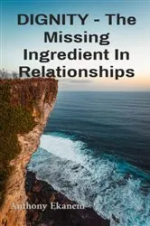 Book cover of DIGNITY - The Missing Ingredient In Relationships by Anthony Ekanem