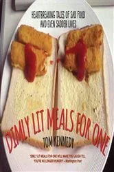 Book cover of Dimly Lit Meals for One - Heartbreaking Tales of Sad Food and Even Sadder Lives by Tom Kennedy