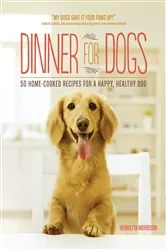 Book cover of Dinner for Dogs: 50 Home-Cooked Recipes for a Happy, Healthy Dog by Henrietta Morrison