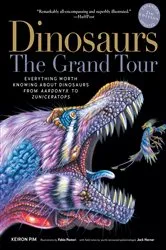 Book cover of Dinosaurs - The Grand Tour, Second Edition: Everything Worth Knowing About Dinosaurs from Aardonyx to Zuniceratops (Second) (2nd ed.) by Keiron Pim