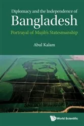 Book cover of Diplomacy And The Independence Of Bangladesh: Portrayal Of Mujib's Statesmanship by Abul Kalam