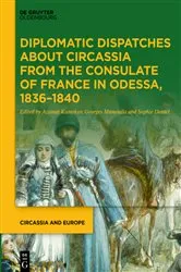 Book cover of Diplomatic Dispatches about Circassia from the Consulate of France in Odessa, 1836–1840 by Azamat Kumykov