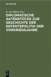 Book cover of Diplomatische Aktenstücke zur Geschichte der Ententepolitik der Vorkriegsjahre by B. von Siebert