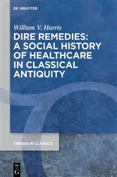 Book cover of Dire Remedies: A Social History of Healthcare in Classical Antiquity by William V. Harris