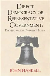 Book cover of Direct Democracy Or Representative Government? Dispelling The Populist Myth by John Haskell