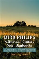 Book cover of Dirk Philips, A Sixteenth-Century Dutch Anabaptist by Insung Jeon