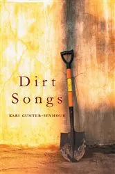 Book cover of Dirt Songs by Kari Gunter-Seymour