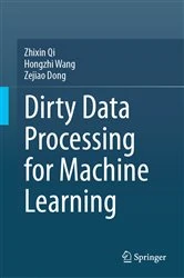 Book cover of Dirty Data Processing for Machine Learning by Zhixin Qi