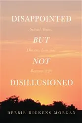 Book cover of Disappointed But Not Disillusioned: Sexual Abuse, Divorce, Loss and Romans 8 by Debbie Dickens Morgan