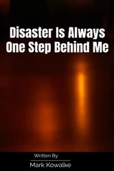 Book cover of Disaster Is Always One Step Behind Me by Mark Kowalke