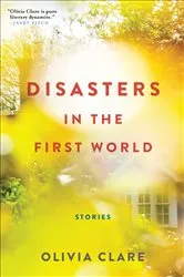 Book cover of Disasters in the First World by Olivia Clare