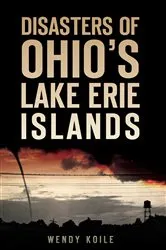 Book cover of Disasters of Ohio’s Lake Erie Islands by Wendy Koile