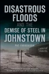 Book cover of Disastrous Floods and the Demise of Steel in Johnstown by Pat Farabaugh