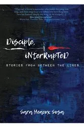 Book cover of Disciple, Interrupted by Sara Heacox Sosa