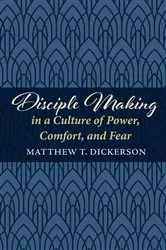 Book cover of Disciple Making in a Culture of Power, Comfort, and Fear by Matthew T. Dickerson