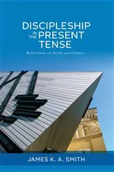 Book cover of Discipleship in the Present Tense by James K. A. Smith