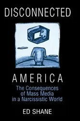 Book cover of Disconnected America: The Future of Mass Media in a Narcissistic Society by Ed Shane