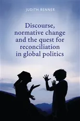 Book cover of Discourse, normative change and the quest for reconciliation in global politics by Judith Renner