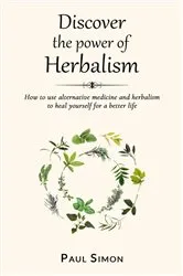 Book cover of Discover the Power of Herbalism by Paul Simon