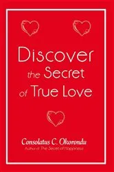 Book cover of Discover the Secret of True Love by Consolatus C. Okorondu