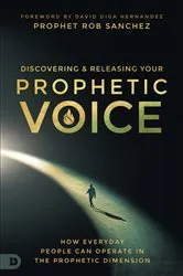Book cover of Discovering and Releasing Your Prophetic Voice by Prophet Rob Sanchez