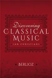 Book cover of Discovering Classical Music: Berlioz by Ian Christians