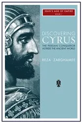 Book cover of Discovering Cyrus: The Persian Conqueror Astride the Ancient World (3rd ed.) by Reza Zarghamee