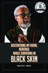Book cover of Discovering My Royal Heritage While Surviving in Black Skin by Moore, Webster , E.
