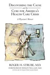 Book cover of Discovering the Cause and the Cure for America’S Health Care Crisis by Roger H. Strube