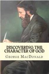 Book cover of Discovering the Character of God by George MacDonald