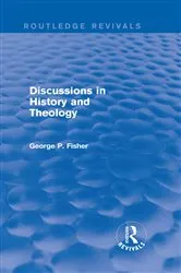 Book cover of Discussions in History and Theology (Routledge Revivals) by George P. Fisher