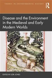 Book cover of Disease and the Environment in the Medieval and Early Modern Worlds by Lori Jones