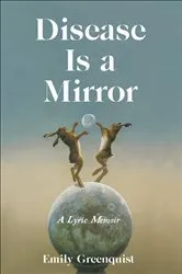 Book cover of Disease Is a Mirror by Emily Greenquist