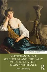 Book cover of Disenchantment, Skepticism, and the Early Modern Novel in Spain and France by Ann T. Delehanty