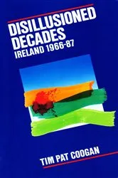 Book cover of Disillusioned Decades – Ireland 1966–87 by Tim Pat Coogan
