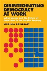 Book cover of Disintegrating Democracy at Work by Virginia Doellgast