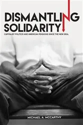 Book cover of Dismantling Solidarity by Michael A. McCarthy