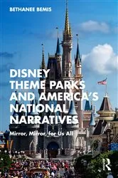 Book cover of Disney Theme Parks and America’s National Narratives by Bethanee Bemis
