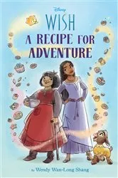 Book cover of Disney Wish: A Recipe for Adventure by Wendy Wan-Long Shang