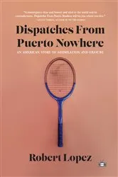 Book cover of Dispatches From Puerto Nowhere by Robert Lopez