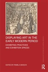 Book cover of Displaying Art in the Early Modern Period by Pamela Bianchi