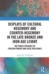 Book cover of Displays of Cultural Hegemony and Counter-Hegemony in the Late Bronze and Iron Age Levant by Shane M. Thompson