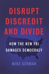Book cover of Disrupt, Discredit, and Divide by Mike German