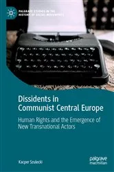 Book cover of Dissidents in Communist Central Europe by Kacper Szulecki